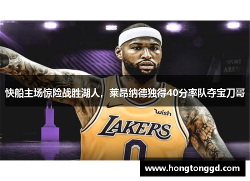 快船主场惊险战胜湖人，莱昂纳德独得40分率队夺宝刀哥