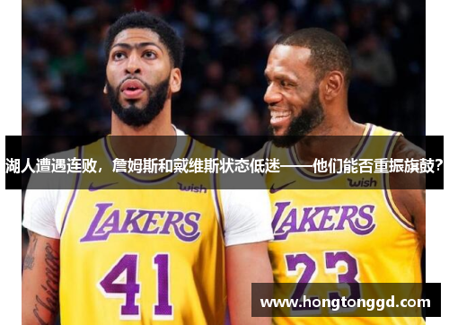 湖人遭遇连败，詹姆斯和戴维斯状态低迷——他们能否重振旗鼓？