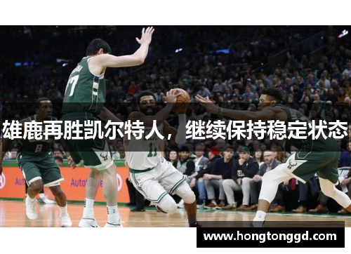 雄鹿再胜凯尔特人，继续保持稳定状态