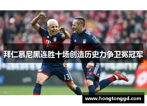 拜仁慕尼黑连胜十场创造历史力争卫冕冠军