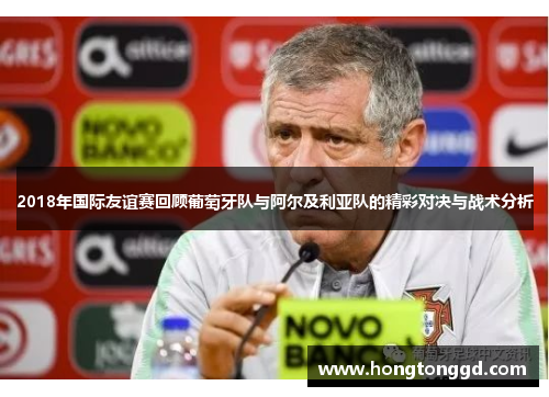 2018年国际友谊赛回顾葡萄牙队与阿尔及利亚队的精彩对决与战术分析