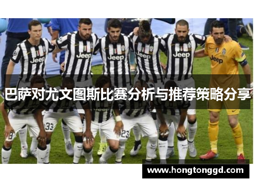 巴萨对尤文图斯比赛分析与推荐策略分享